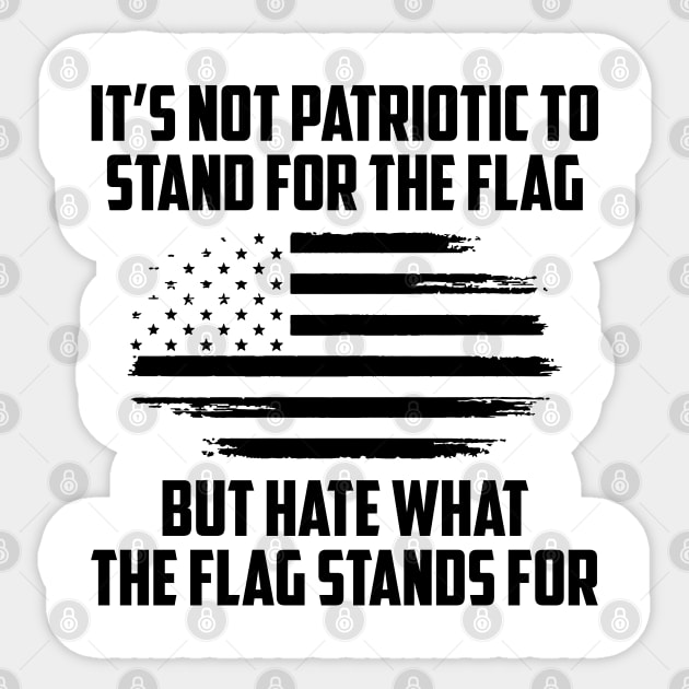 Its Not Patriotic to Stand for the Flag But Hate What The Flag Stands For Sticker by UrbanLifeApparel